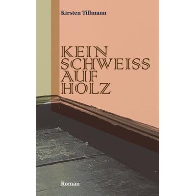 Kein Schweiss auf Holz, Taschenbuch von Kirsten Tillmann, BoD – Books on Demand