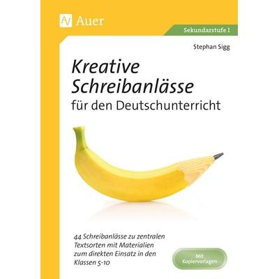Kreative Schreibanlässe für den Deutschunterricht, Geheftet von Stephan Sigg, Auer Verlag in der AAP Lehrerwelt GmbH, 978-3-403-08695-6