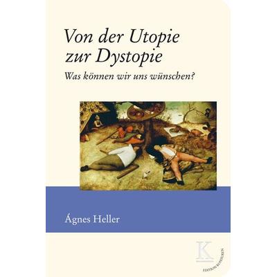 Von der Utopie zur Dystopie, Gebundene Ausgabe von Ágnes Heller, Edition Konturen, 978-3-902968-20-3