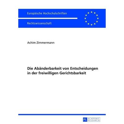 Die Abänderbarkeit von Entscheidungen in der freiwilligen Gerichtsbarkeit, Taschenbuch von Achim Zimmermann, Peter Lang GmbH, Internationaler Verlag
