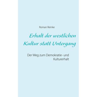 Erhalt der westlichen Kultur statt Untergang, Gebundene Ausgabe von Roman Reinke, BoD – Books on Demand, 978-3-7543-1088-5