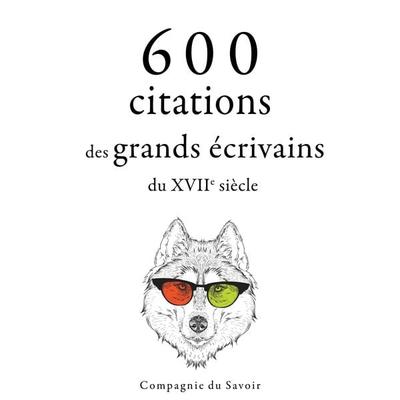 600 citations des grands écrivains du XVIIe siècle - William Shakespeare,Miguel de Cervantès,Johann Wolfgang von Goethe,Jean Racine,Jean de La