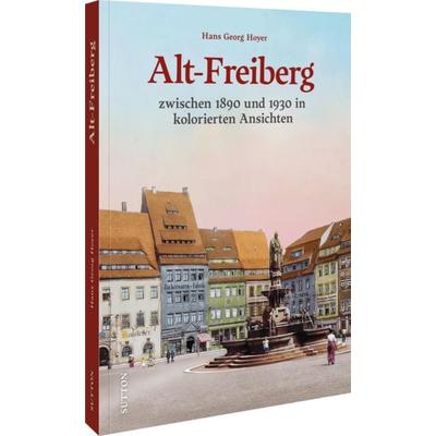 Alt-Freiberg, Gebundene Ausgabe von Hans Georg Hoyer, Sutton, 978-3-96303-571-5