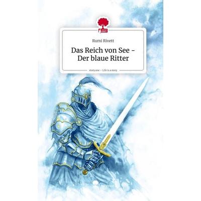 Das Reich von See - Der blaue Ritter. Life is a Story - story.one, Gebundene Ausgabe von Rumi Rivett, Story.one publishing, 978-3-7108-9131-1