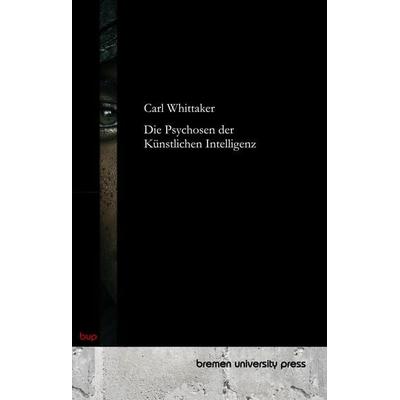 Die Psychosen der Künstlichen Intelligenz, Taschenbuch von Carl Whittaker, Bremen University Press, 978-3-691-73328-0