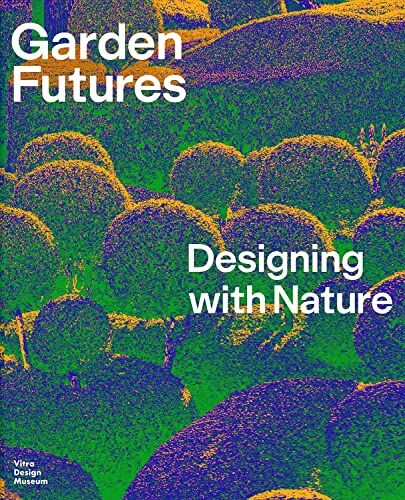 Vitra Design Museum and Wüstenrot Foundation - Garden Futures Designing with Nature - Preis vom 17.10.2026 19:25:27 h