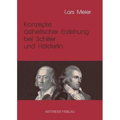 Konzepte ästhetischer Erziehung bei Schiller und Hölderlin, Paperback von Lars Meier, Aisthesis, 978-3-8498-1092-4