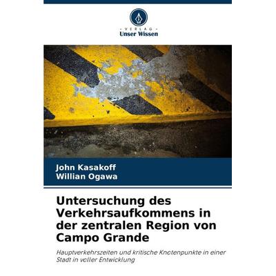 Untersuchung des Verkehrsaufkommens in der zentralen Region von Campo Grande, Taschenbuch von John Kasakoff,Willian Ogawa, Verlag Unser Wissen,