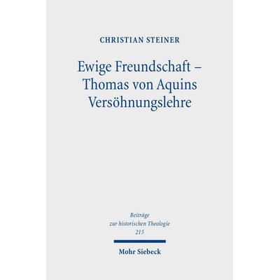 Ewige Freundschaft – Thomas von Aquins Versöhnungslehre, Gebundene Ausgabe von Christian Steiner, Mohr Siebeck, 978-3-16-200030-9
