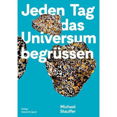 Jeden Tag das Universum begrüssen, Gebundene Ausgabe von Michael Stauffer, Verlag Voland & Quist, 978-3-86391-186-7