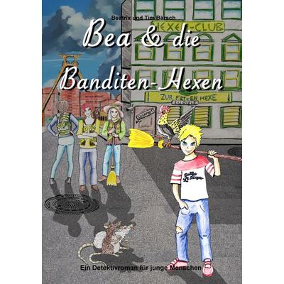 Bea und die Banditen-Hexen, Taschenbuch von Tim Bärsch, BoD – Books on Demand, 978-3-7431-6709-4