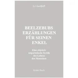 Beelzebubs Erzählungen für seinen Enkel. Erstes Buch, Fachbücher von G I Gurdjieff