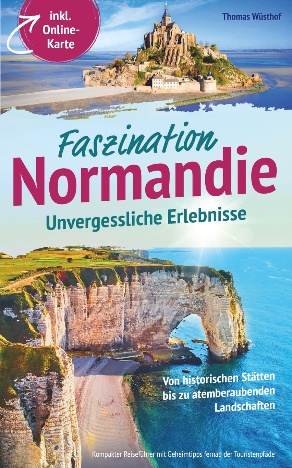Thomas Wüsthof - Faszination Normandie – Unvergessliche Erlebnisse: Von historischen Stätten bis zu atemberaubenden Landschaften - kompakter Reiseführer mit Geheimtipps fernab der Touristenpfade inkl. Online-Karte - Preis vom 01.10.2026 17:08:56 h