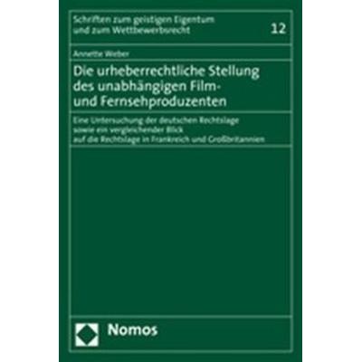 Die urheberrechtliche Stellung des unabhängigen Film- und Fernsehproduzenten, Taschenbuch von Annette Weber, Nomos, 978-3-8329-2960-2