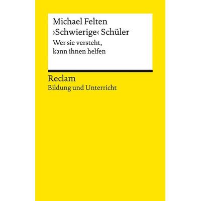 Schwierige‹ Schüler. Wer sie versteht, kann ihnen helfen, Taschenbuch von Michael Felten, Reclam, Philipp, 978-3-15-014361-2