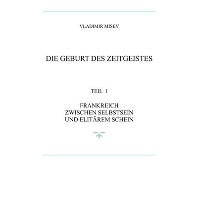 FRANKREICH UND DIE GEBURT DES ZEITGEISTES, Taschenbuch von Vladimir Misev, Tredition, 978-3-7469-8717-0