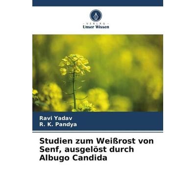 Studien zum Weißrost von Senf, ausgelöst durch Albugo Candida, Taschenbuch von Ravi Yadav,R. K. Pandya, Verlag Unser Wissen, 978-620-6-24957-3