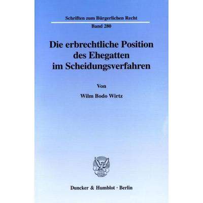Die erbrechtliche Position des Ehegatten im Scheidungsverfahren., Taschenbuch von Wilm Bodo Wirtz, Duncker & Humblot, 978-3-428-11038-4