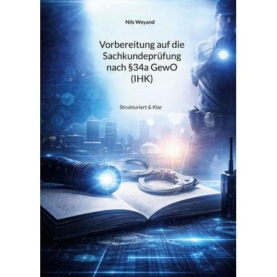 Vorbereitung auf die Sachkundeprüfung nach §34a GewO (IHK), Taschenbuch von Nils Weyand, BoD – Books on Demand, 978-3-8423-9169-7
