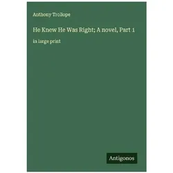 He Knew He Was Right A novel, Part 1, Belletristik von Anthony Trollope