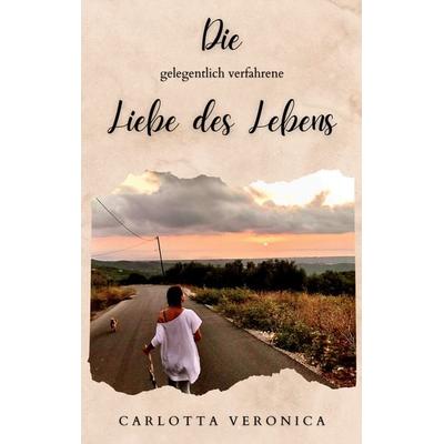 Die gelegentlich verfahrene Liebe des Lebens, Taschenbuch von Carlotta Veronica, BoD – Books on Demand
