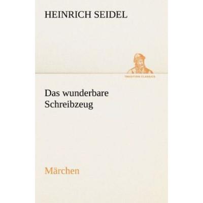 Das wunderbare Schreibzeug, Taschenbuch von Heinrich Seidel, Tredition, 978-3-8424-9341-4