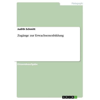 Zugänge zur Erwachsenenbildung, Taschenbuch von Judith Schmitt, GRIN, 978-3-346-01184-8