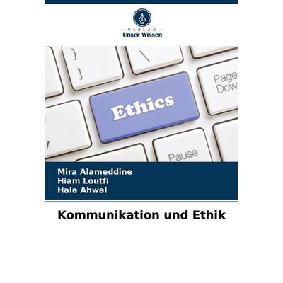 Kommunikation und Ethik, Taschenbuch von Mira Alameddine,Hiam Loutfi,Hala Ahwal, Verlag Unser Wissen, 978-620-6-82745-0