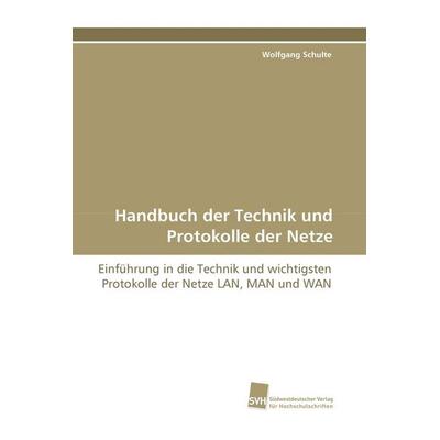 Handbuch der Technik und Protokolle der Netze, Taschenbuch von Wolfgang Schulte, Südwestdeutscher Verlag für Hochschulschriften, 978-3-8381-0854-4