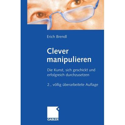 Clever manipulieren, Taschenbuch von Erich Brendl, Betriebswirtschaftlicher Verlag Gabler, 978-3-322-82870-5