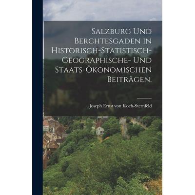 Salzburg und Berchtesgaden in historisch-statistisch-geographische- und staats-ökonomischen Beiträgen., Taschenbuch von , Hutson Street Press,