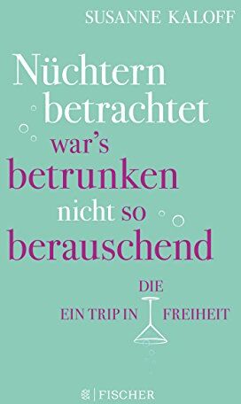 Susanne Kaloff - Nüchtern betrachtet war's betrunken nicht so berauschend: Ein Trip in die Freiheit - Preis vom 09.10.2026 07:28:09 h