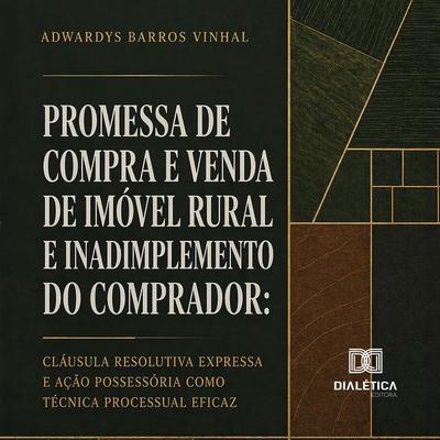 Promessa de Compra e Venda de Imóvel Rural e Inadimplemento do Comprador - Adwardys Barros Vinhal, Audio, 9786527097990