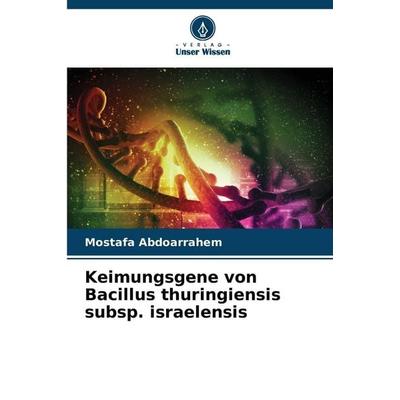 Keimungsgene von Bacillus thuringiensis subsp. israelensis, Taschenbuch von Mostafa Abdoarrahem, Verlag Unser Wissen, 978-620-9-27377-3