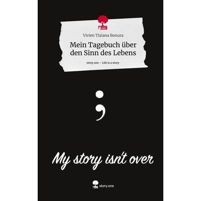 Mein Tagebuch über den Sinn des Lebens. Life is a Story - story.one, Gebundene Ausgabe von Vivien Tiziana Bonura, Story.one publishing,