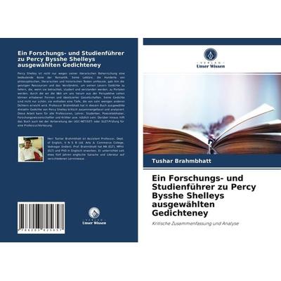 Ein Forschungs- und Studienführer zu Percy Bysshe Shelleys ausgewählten Gedichteney, Taschenbuch von Tushar Brahmbhatt, Verlag Unser Wissen,