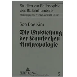 Die Entstehung der Kantischen Anthropologie und ihre Beziehung zur empirischen Psychologie der Wolff, Fachbücher von Soo Bae Kim