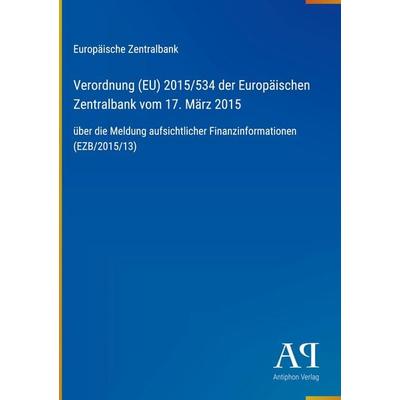 Verordnung (EU) 2015/534 der Europäischen Zentralbank vom 17. März 2015, Gebundene Ausgabe von Europäische Zentralbank, Antiphon Verlag,