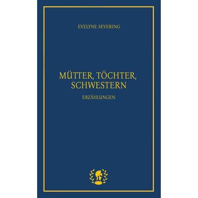 Mütter, Töchter, Schwestern, Taschenbuch von Evelyne Severing, Brot & Spiele Verlag, 978-3-903406-46-9