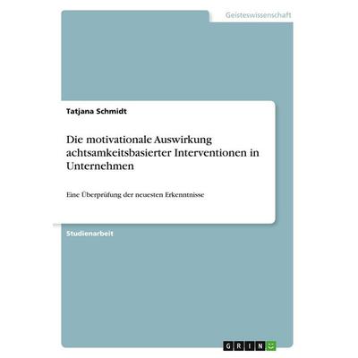 Die motivationale Auswirkung achtsamkeitsbasierter Interventionen in Unternehmen, Taschenbuch von Tatjana Schmidt, GRIN, 978-3-346-47032-4