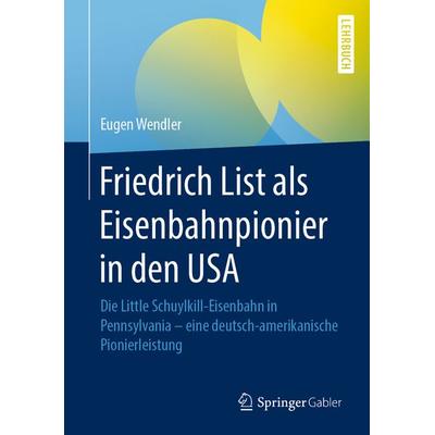 Friedrich List als Eisenbahnpionier in den USA, Gebundene Ausgabe von Eugen Wendler, Springer Fachmedien Wiesbaden GmbH, 978-3-658-31422-4