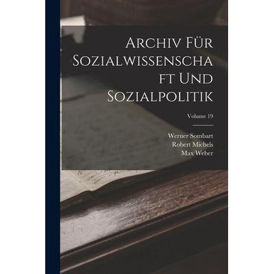 Archiv Für Sozialwissenschaft Und Sozialpolitik; Volume 19, Taschenbuch von Werner Sombart,Max Weber,Robert Michels, Legare Street Press,