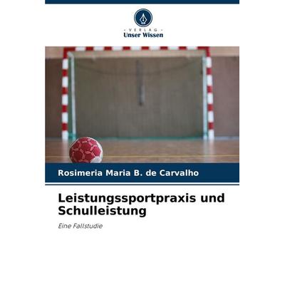 Leistungssportpraxis und Schulleistung, Taschenbuch von Rosimeria Maria B. de Carvalho, Verlag Unser Wissen, 978-620-7-72185-6