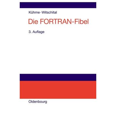 Die FORTRAN-Fibel, Taschenbuch von Thomas Kühme,Peter Witschital, De Gruyter Oldenbourg, 978-3-486-22016-2