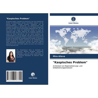 'Kaspisches Problem'; Taschenbuch von Mira Alieva, Verlag Unser Wissen, 978-620-3-18332-0