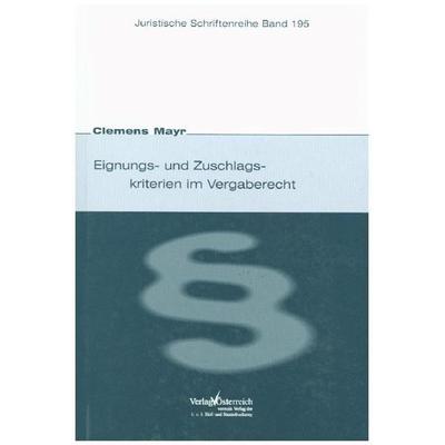 Eignungs- und Zuschlagskriterien im Vergaberecht, Taschenbuch von Clemens Mayr, Verlag Österreich, 978-3-7046-3940-0