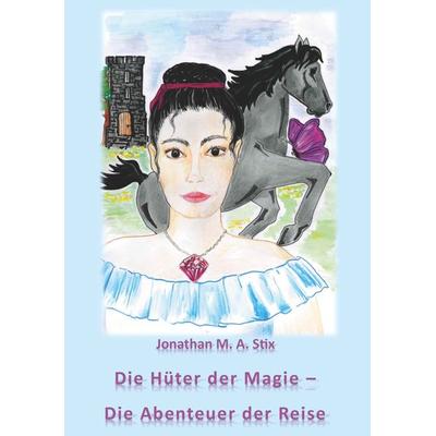 Die Hüter der Magie - Die Abenteuer der Reise, Taschenbuch von Jonathan Stix, Buchschmiede, 978-3-99152-964-4