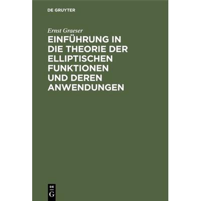 Einführung in die Theorie der elliptischen Funktionen und deren Anwendungen, Gebundene Ausgabe von Ernst Graeser, De Gruyter Oldenbourg,