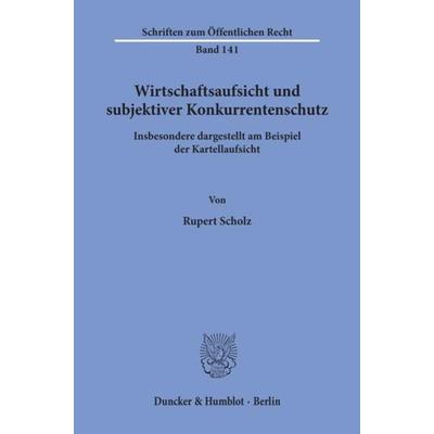 Wirtschaftsaufsicht und subjektiver Konkurrentenschutz., Taschenbuch von Rupert Scholz, Duncker & Humblot, 978-3-428-02365-3