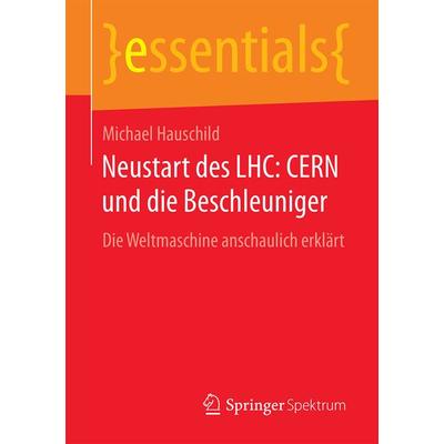Neustart des LHC: CERN und die Beschleuniger, Taschenbuch von Michael Hauschild, Springer Fachmedien Wiesbaden GmbH, 978-3-658-13478-5